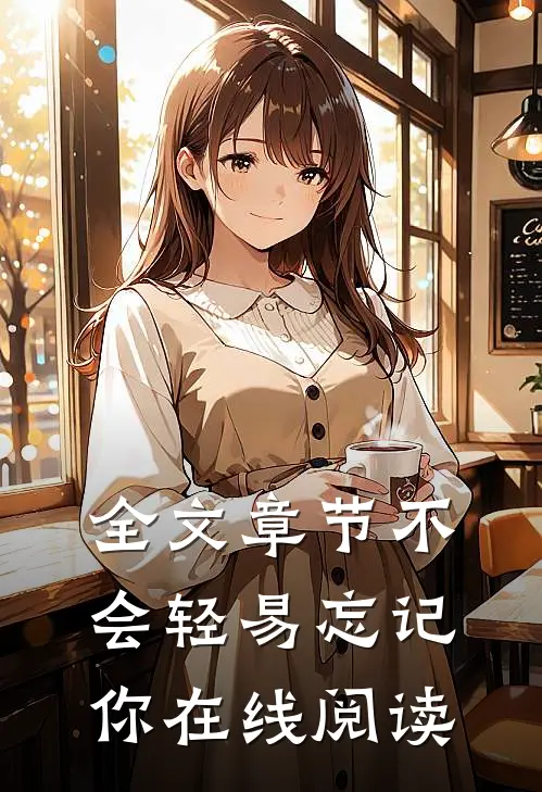 全文章节不会轻易忘记你在线阅读