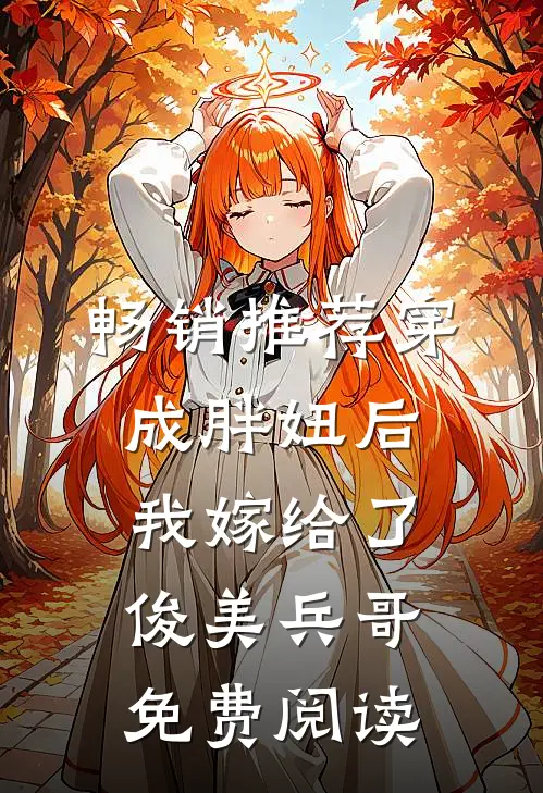 畅销推荐穿成胖妞后我嫁给了俊美兵哥免费阅读