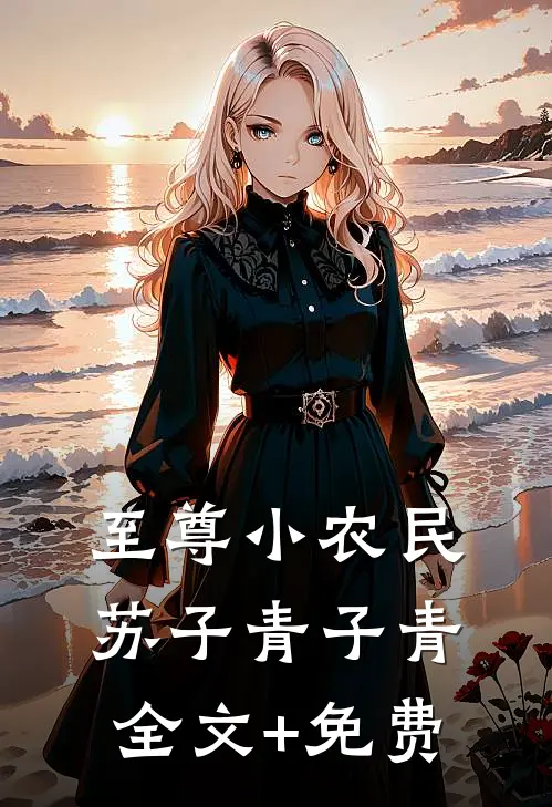 至尊小农民苏子青子青全文+免费