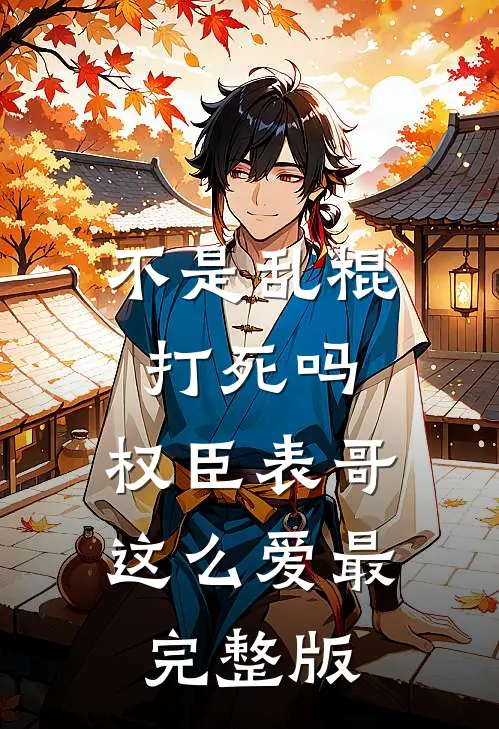 不是乱棍打死吗，权臣表哥这么爱最完整版