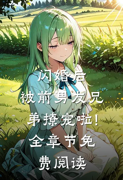 闪婚后,被前男友兄弟撩宠啦!全章节免费阅读