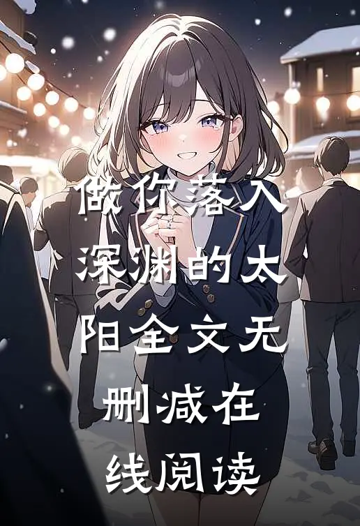 做你落入深渊的太阳全文无删减在线阅读