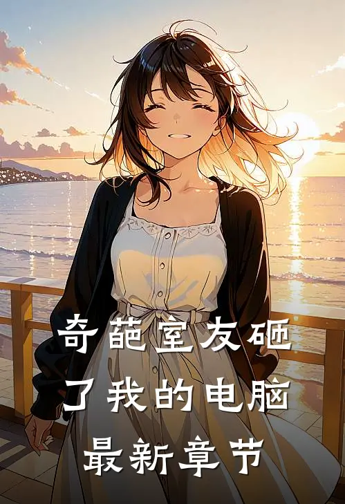 奇葩室友砸了我的电脑最新章节