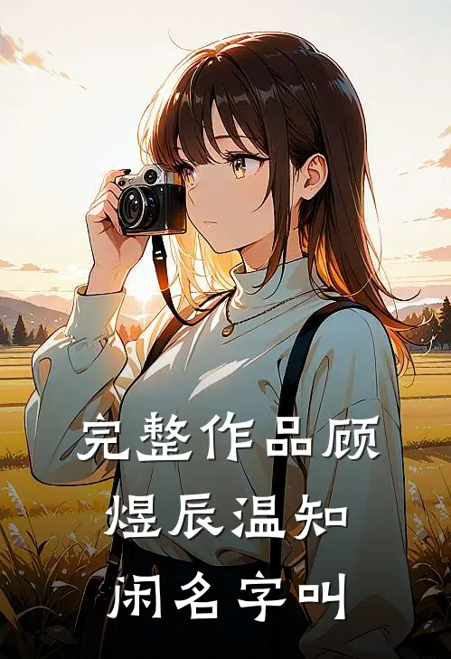 完整作品顾煜辰温知闲名字叫