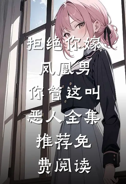 拒绝你嫁凤凰男,你管这叫恶人全集推荐免费阅读