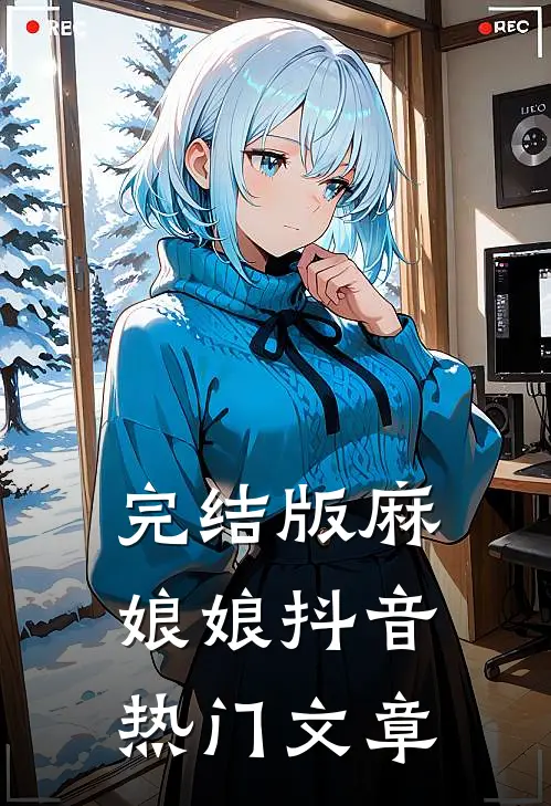 完结版麻娘娘抖音热门文章