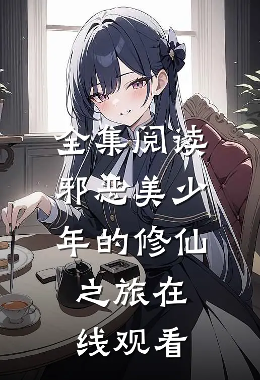 全集阅读邪恶美少年的修仙之旅在线观看