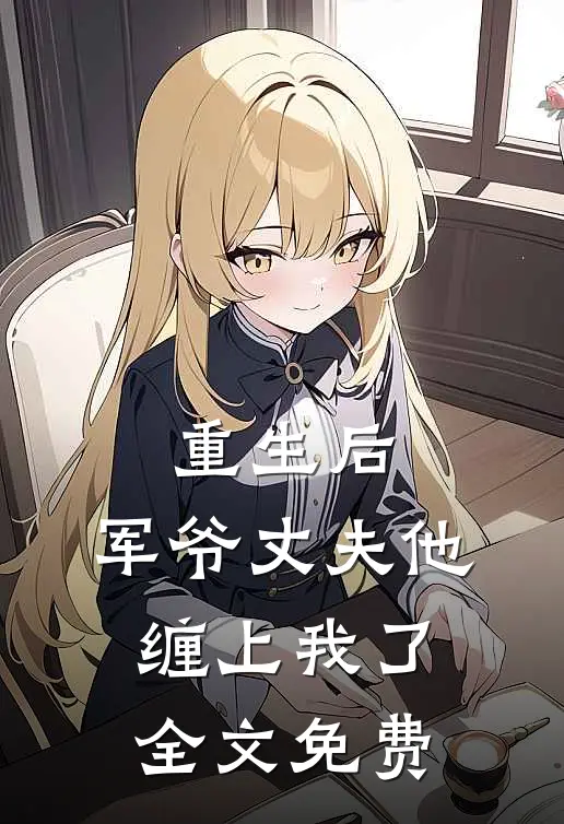 重生后,军爷丈夫他缠上我了全文免费