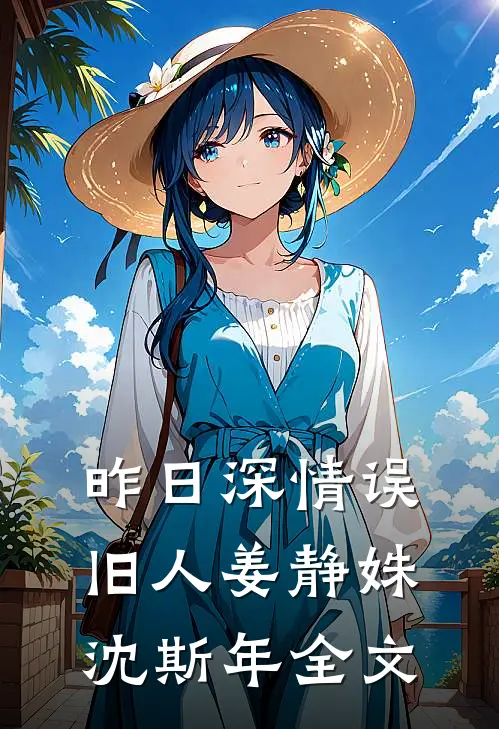 昨日深情误旧人姜静姝沈斯年全文