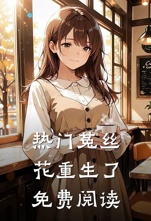 热门菟丝花重生了免费阅读
