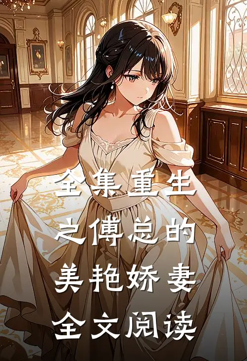 全集重生之傅总的美艳娇妻全文阅读