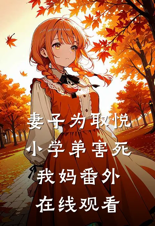 妻子为取悦小学弟害死我妈番外在线观看