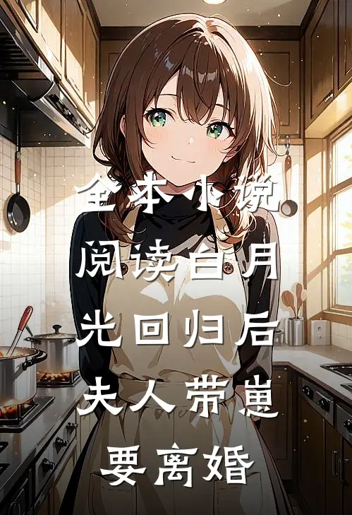 全本小说阅读白月光回归后，夫人带崽要离婚