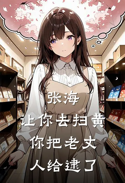 张海：让你去扫黄、你把老丈人给逮了