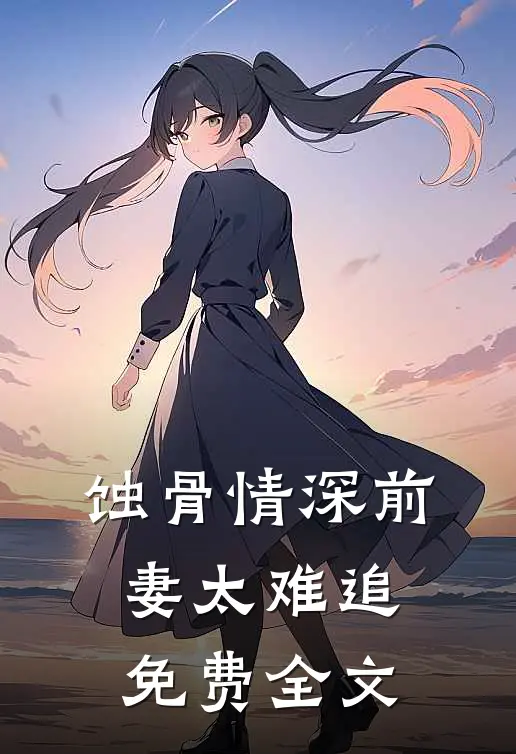 蚀骨情深前妻太难追免费全文