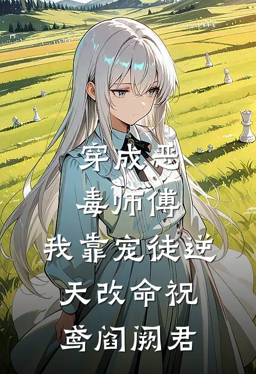 穿成恶毒师傅,我靠宠徒逆天改命祝鸢阎阙君